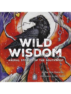 Wild Wisdom: Animal Stories of the Southwest by Rae Ann Kumelos