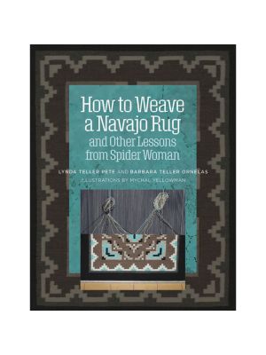 HOW TO WEAVE A NAVAJO RUG BY LYNDA TELLER PETE & BARBARA TELLER ORNELAS