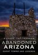 Abaondoned Arizona: Ghost Towns and Legends by Tatterson