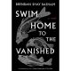 SWIM HOME TO THE VANISHED: A NOVEL BY BRENDN SHAY BASHAM